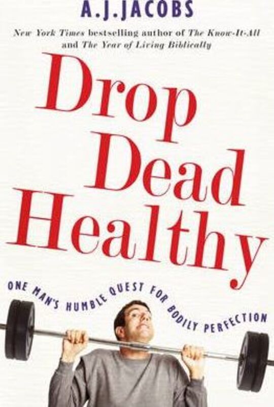 Drop Dead Healthy: One Man's Humble Quest for Bodily Perfection.paperback,By :A J Jacobs