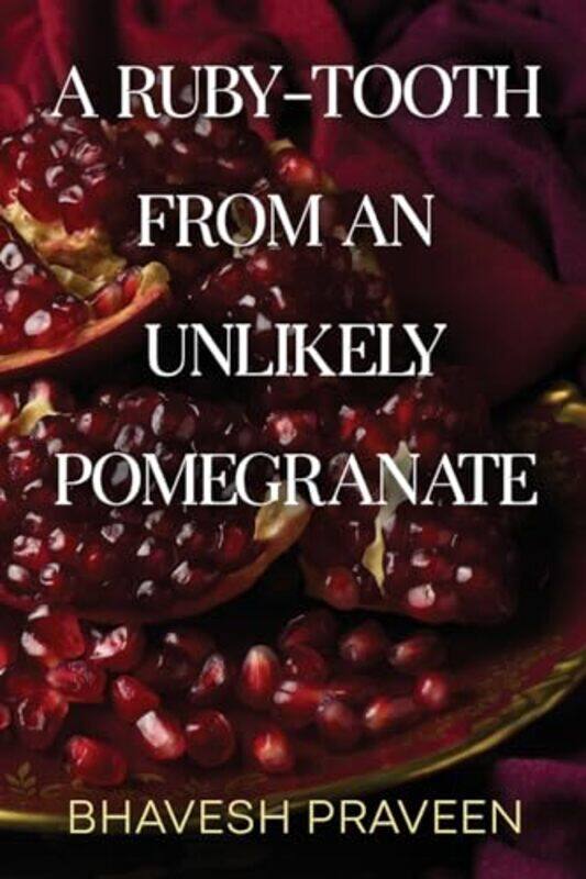 

A Rubytooth From An Unlikely Pomegranate by Bhavesh Praveen-Paperback