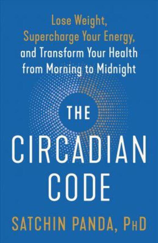 

The Circadian Code: Lose Weight, Supercharge Your Energy, and Transform Your Health from Morning to