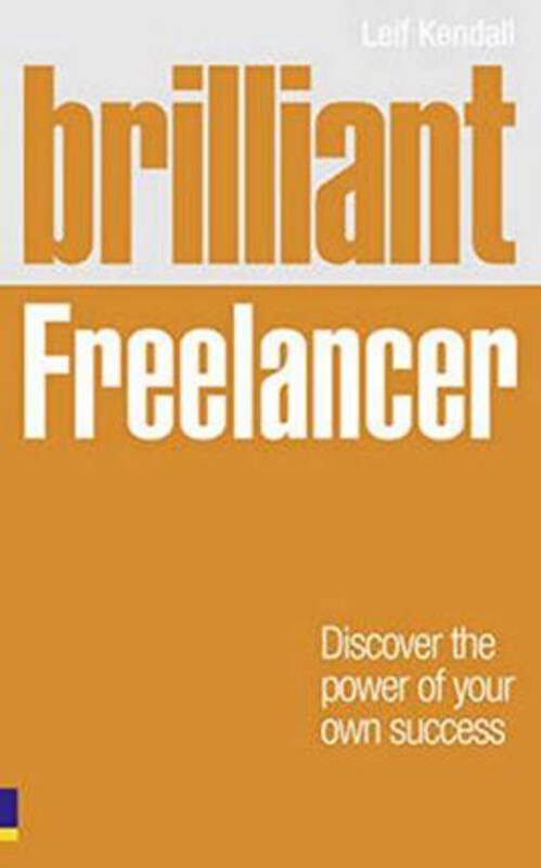 

Brilliant Freelancer: Discover the power of your own success (Freelance/Freelancing), Paperback Book, By: Leif Kendall