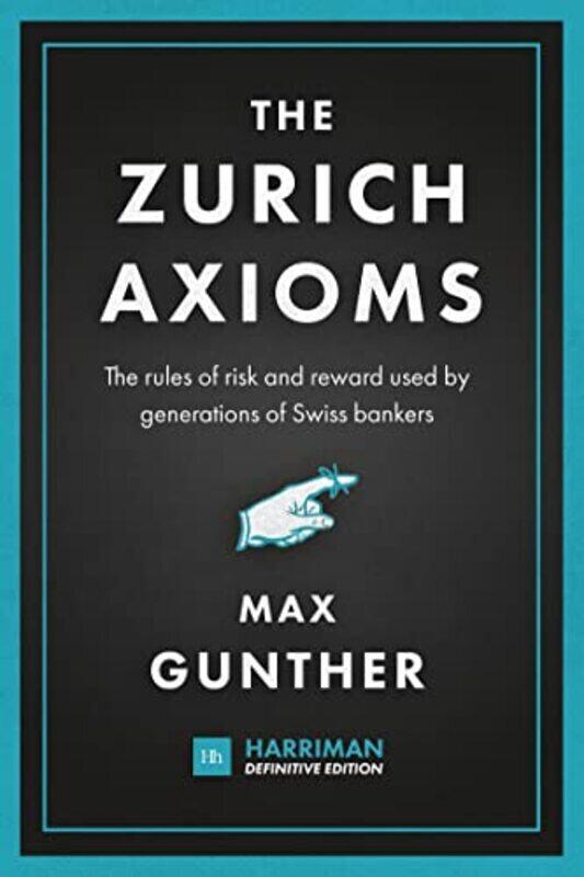

The Zurich Axioms (Harriman Definitive Edition): The Rules Of Risk And Reward Used By Generations Of By Gunther, Max Hardcover
