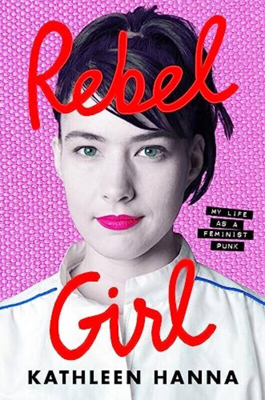 

Rebel Girl My Life As A Feminist Punk By Hanna Kathleen - Hardcover