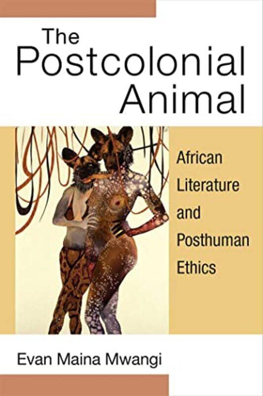 

The Postcolonial Animal by Evan Maina Mwangi-Hardcover