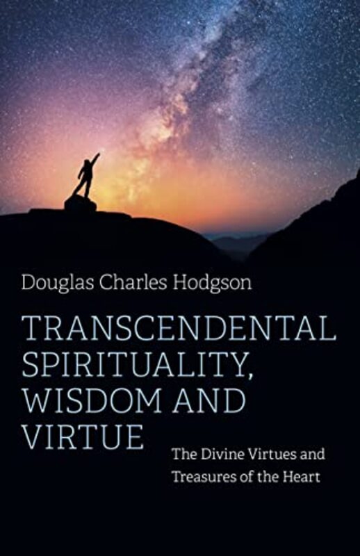 Transcendental Spirituality Wisdom and Virtue - The Divine Virtues and Treasures of the Heart by Douglas Charles Hodgson Paperback