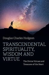 Transcendental Spirituality Wisdom and Virtue - The Divine Virtues and Treasures of the Heart by Douglas Charles Hodgson Paperback