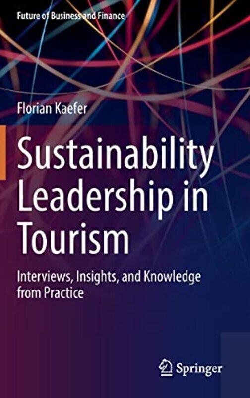 

Sustainability Leadership in Tourism: Interviews, Insights, and Knowledge from Practice , Hardcover by Kaefer, Florian