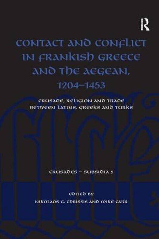 

Contact and Conflict in Frankish Greece and the Aegean 12041453 by Nikolaos G ChrissisMike Carr-Hardcover