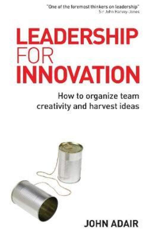 ^(R) Leadership for Innovation: How to Organize Team Creativity and Harvest Ideas.Hardcover,By :John Adair