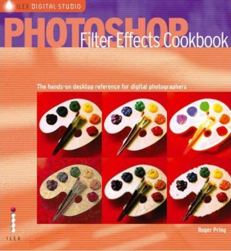 

Photoshop Filter Effects Cookbook: The Hands-on Desktop Reference for Digital Photograhers and Artis,Paperback,ByRoger Pring