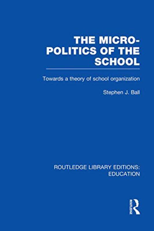 

The MicroPolitics of the School by Stephen J Institute of Education, University of London, UK Ball-Paperback