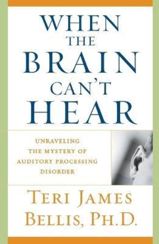 

When the Brain Can't Hear: Unraveling the Mystery of Auditory Processing Disorder,Paperback, By:Bellis, Teri James