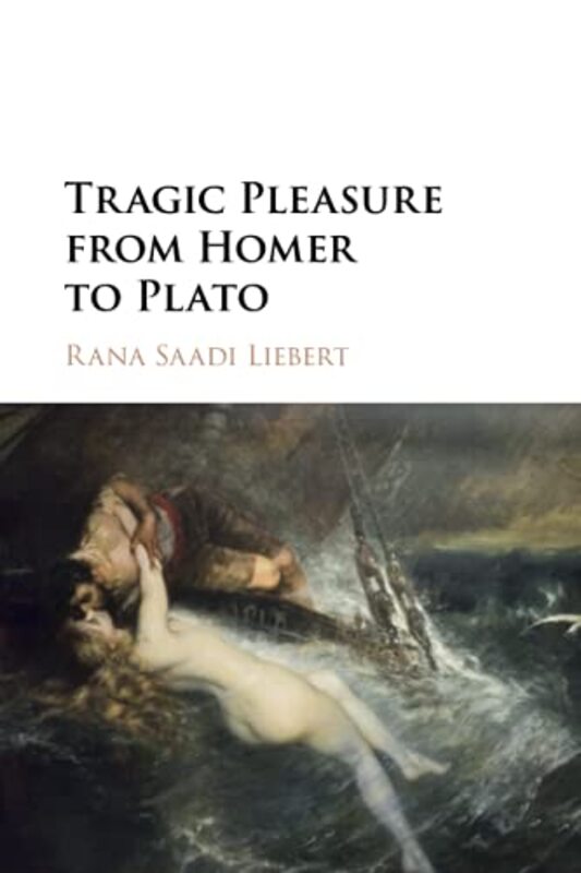 Tragic Pleasure from Homer to Plato by Rana Saadi Bard College, New York Liebert-Paperback