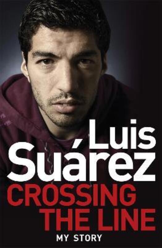 Luis Suarez: Crossing the Line - My Story.paperback,By :Luis Suarez