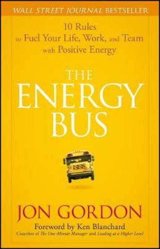 

The Energy Bus: 10 Rules to Fuel Your Life, Work, and Team with Positive Energy.Hardcover,By :Jon Gordon