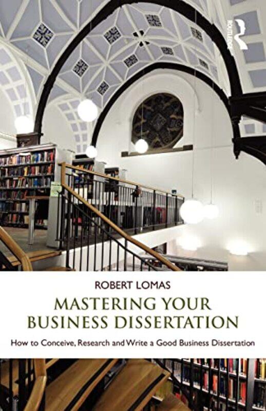 

Mastering Your Business Dissertation by Robert Lomas-Paperback