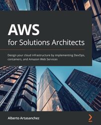 AWS for Solutions Architects: Design your cloud infrastructure by implementing DevOps, containers, a,Paperback by Artasanchez, Alberto