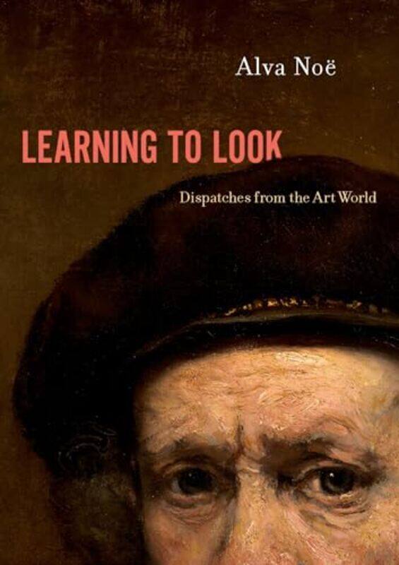 

Learning to Look by Alva Professor of Philosophy, Professor of Philosophy, University of California, Berkeley Noe-Hardcover