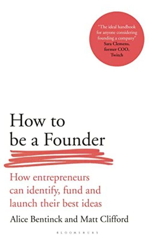 

How To Be A Founder How Entrepreneurs Can Identify Fund And Launch Their Best Ideas By Bentinck, Alice - Clifford, Matt Hardcover