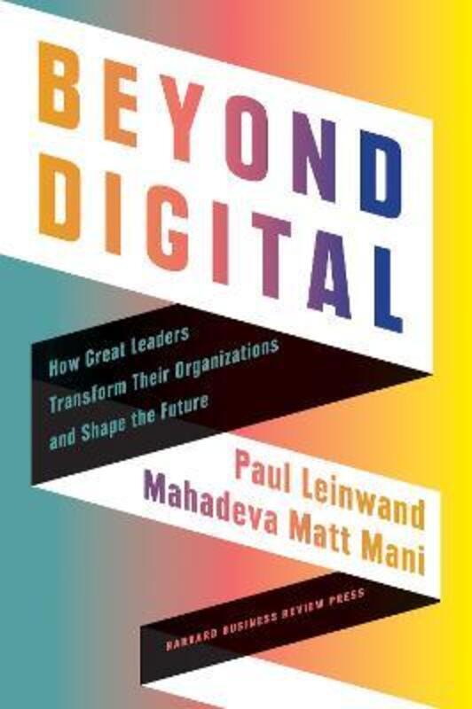Beyond Digital: How Great Leaders Transform Their Organizations and Shape the Future.Hardcover,By :Leinwand, Paul - Mani, Mahadeva Matt