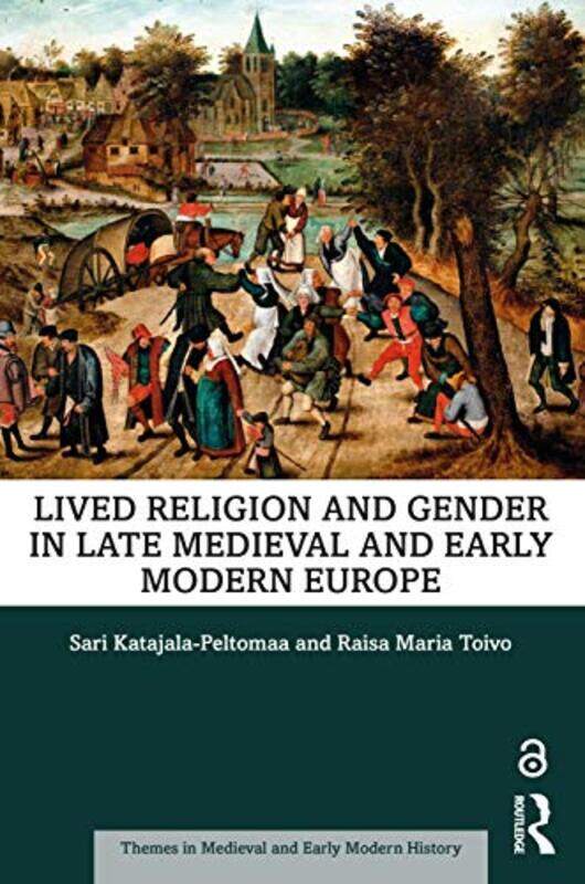 

Lived Religion and Gender in Late Medieval and Early Modern Europe by Sari University of Tampere, Finland Katajala-PeltomaaRaisa Maria University of T