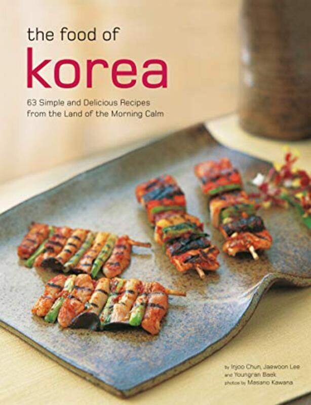 

The Food Of Korea 63 Simple And Delicious Recipes From The Land Of The Morning Calm By Chun, Injoo - Lee, Jaewoon - Baek, Youngran - Kawana, Masano -P