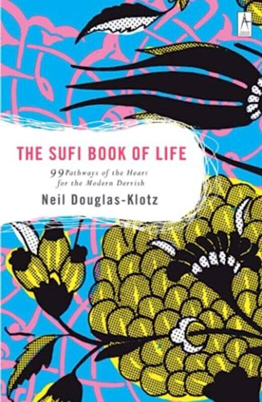 

The Sufi Book Of Life 99 Pathways Of The Heart For The Modern Dervish by Neil Douglas-Klotz - Paperback