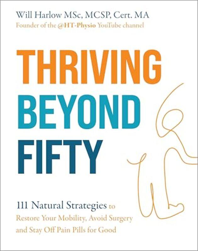 

Thriving Beyond Fifty Expanded Edition 111 Natural Strategies To Restore Your Mobility Avoid Sur, Paperback by Harlow, Will, BSc, MSc, MCSP, Cert. MA