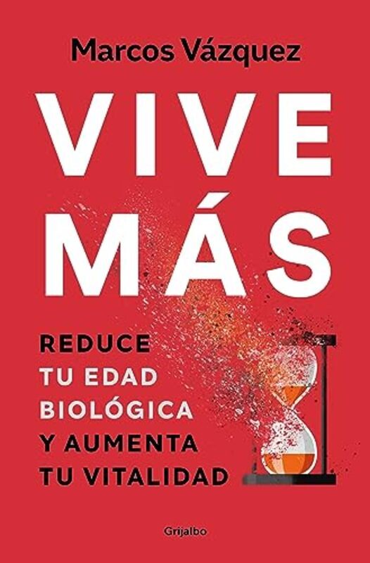 Vive Mas Reduce Tu Edad Biologica Y Aumenta Tu Vitalidad Live More Reduce Yo Ur Biological Age A By Vazquez, Marcos - Paperback