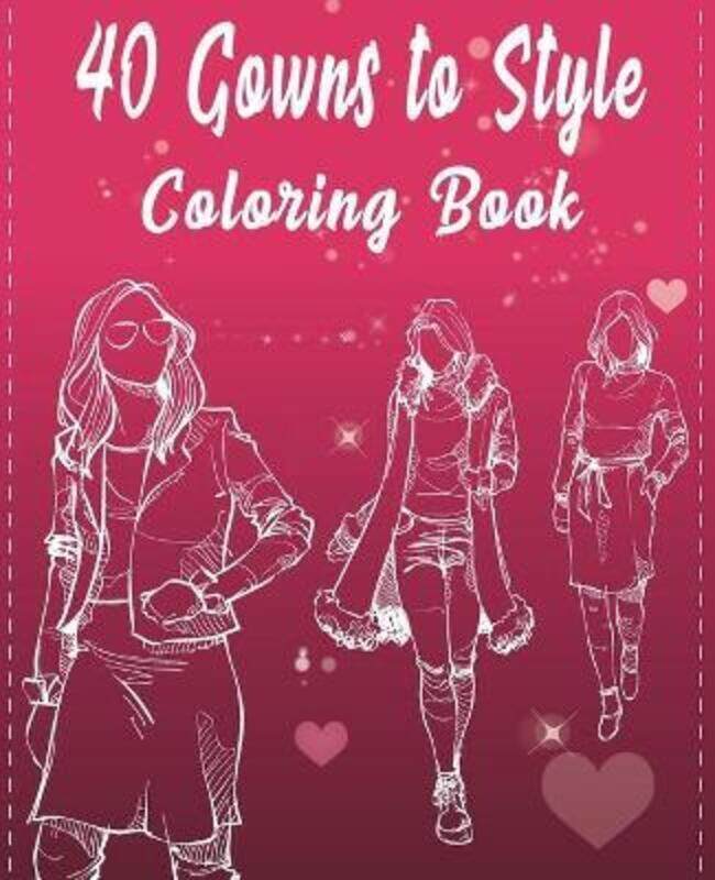 

40 Gowns to Style Coloring Book: 40 outfits to style: design your style workbook: winter, summer, Mo,Paperback,ByTo Style, 40 Gowns