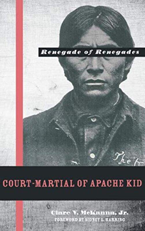 

Courtmartial of Apache Kid the Renegade of Renegades by Clare V McKanna-Hardcover