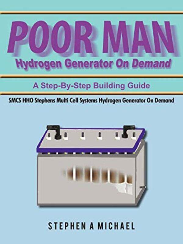 

Poor Man Hydrogen Generator On Demand Smcs Hho Stephens Multi Cell Systems Hydrogen Generator On De By Michael Stephen A - Paperback