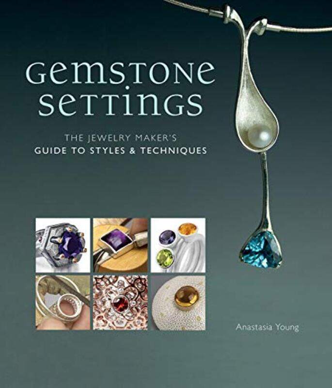 

Gemstone Settings: The Jewelry Makers Guide to Styles & Techniques , Hardcover by Young, Anastasia