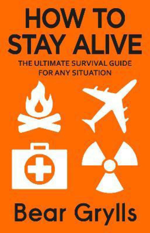 

How to Stay Alive: The Ultimate Survival Guide for Any Situation, Paperback Book, By: Bear Grylls