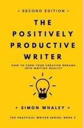 The Positively Productive Writer: How To Turn Your Creative Dreams Into Writing Reality.paperback,By :Whaley, Simon