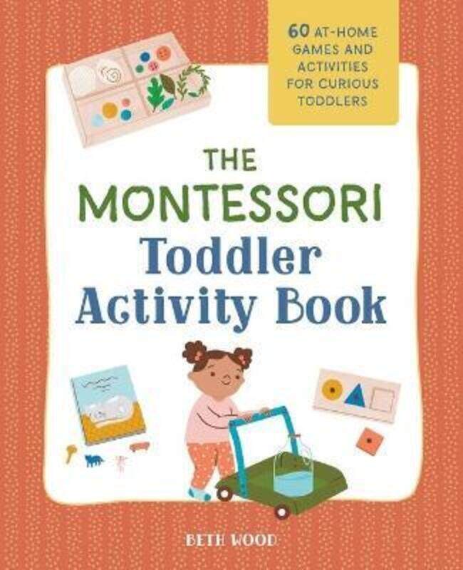 

The Montessori Toddler Activity Book: 60 At-Home Games and Activities for Curious Toddlers.paperback,By :Wood, Beth