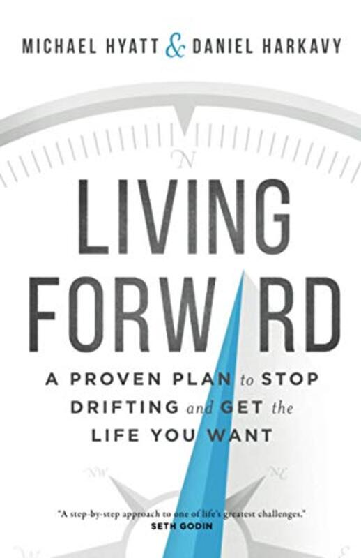 

Living Forward A Proven Plan to Stop Drifting and Get the Life You Want by Michael HyattDaniel Harkavy-Paperback