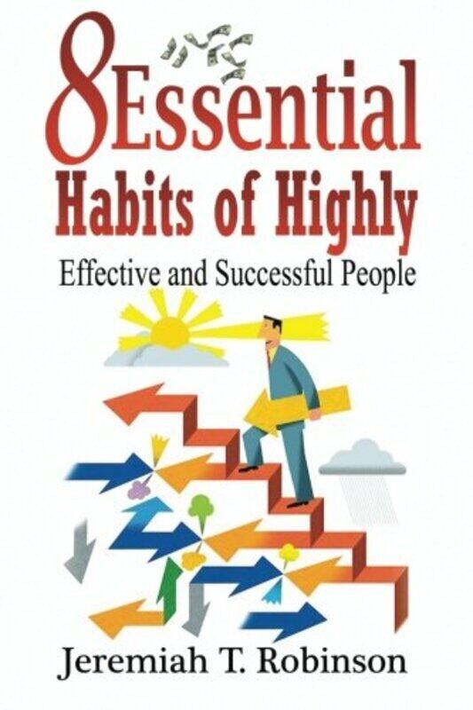 

8 Essential Habits Of Highly Effective And Successful People By Robinson, Jeremiah T - Paperback