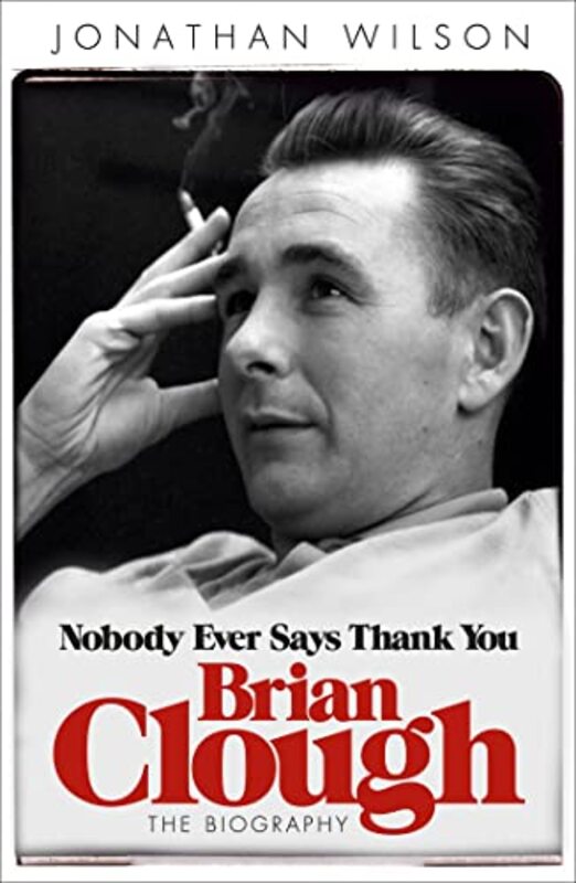 Brian Clough Nobody Ever Says Thank You The Biography by Wilson, Jonathan - Jonathan Wilson Ltd Paperback