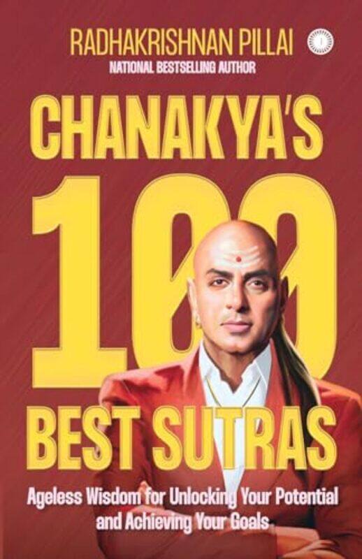 

Chanakyas 100 Best Sutras Ageless Wisdom For Unlocking Your Potential And Achieving Your Goals, Paperback by Pillai, Radhakrishnan