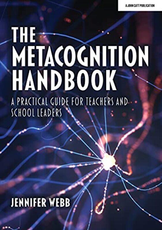 

The Metacognition Handbook A Practical Guide For Teachers And School Leaders By Webb, Jennifer - Paperback