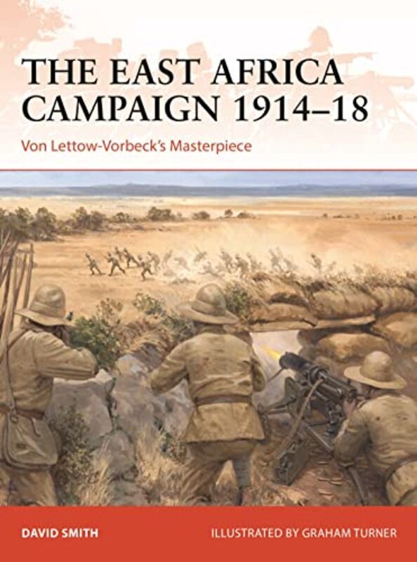 

The East Africa Campaign 1914-18: Von Lettow-Vorbeck's Masterpiece,Paperback,By:Smith, David (University of Chester, UK) - Turner, Graham (Illustrator