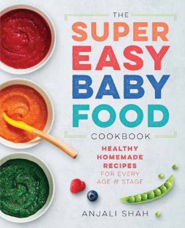 

Super Easy Baby Food Cookbook: Healthy Homemade Recipes for Every Age and Stage, Paperback Book, By: Anjali Shah