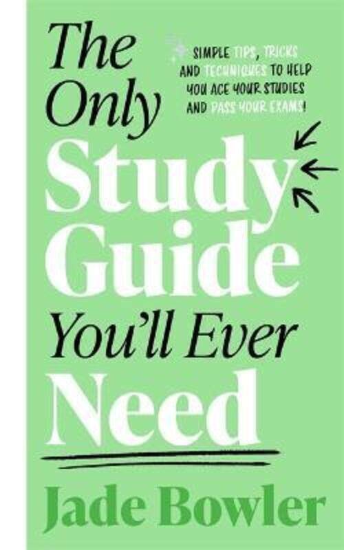 

The Only Study Guide You'll Ever Need: Simple tips, tricks and techniques to help you ace your studi.paperback,By :Bowler, Jade