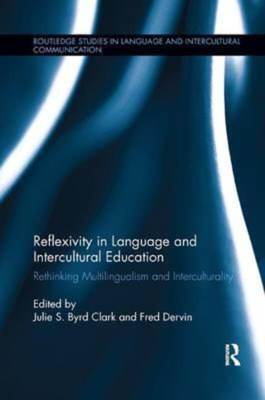 Reflexivity in Language and Intercultural Education: Rethinking Multilingualism and Interculturality, Paperback Book, By: Julie S. Byrd Clark