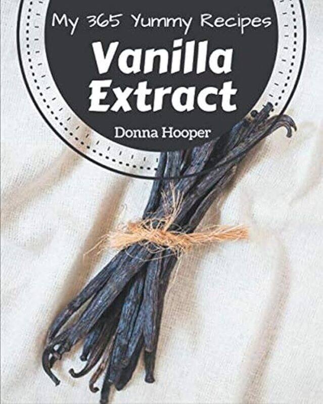 

My 365 Yummy Vanilla Extract Recipes A Yummy Vanilla Extract Cookbook You Wont Be Able To Put Down by Hooper Donna Paperback