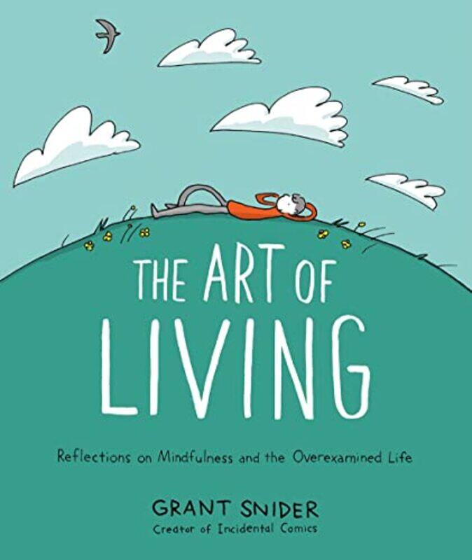 

The Art of Living Reflections on Mindfulness and the Overexamined Life by Grant Snider-Hardcover