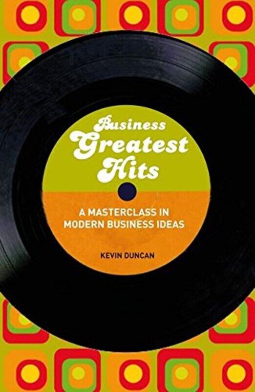 

Business Greatest Hits: A Masterclass in Modern Business Ideas, Paperback Book, By: Kevin Duncan