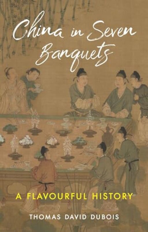 

China In Seven Banquets A Flavourful History by Dubois, Thomas David..Hardcover