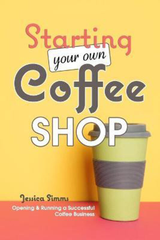 

Starting Your Own Coffee Shop: Opening & Running a Successful Coffee Business, Paperback Book, By: Jessica Simms