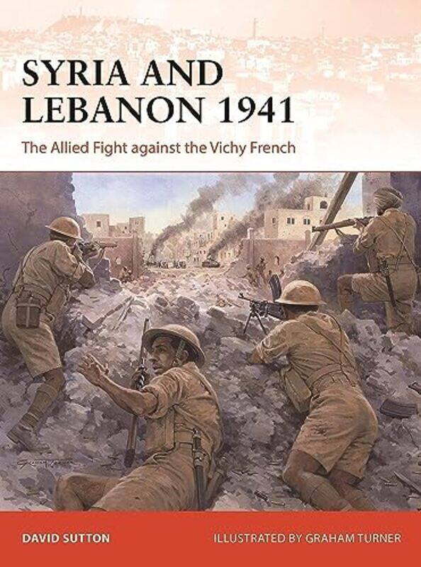 

Syria And Lebanon 1941 The Allied Fight Against The Vichy French By Sutton, Dr David - Turner, Graham (Illustrator) Paperback